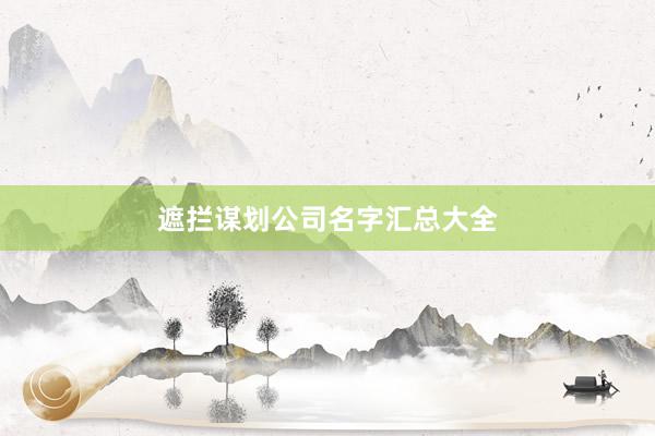 遮拦谋划公司名字汇总大全