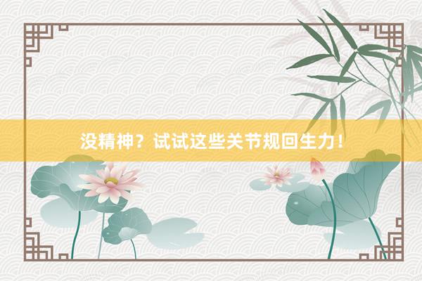 没精神？试试这些关节规回生力！