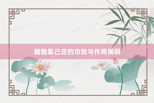 醋酸氯己定的功效与作用阐明